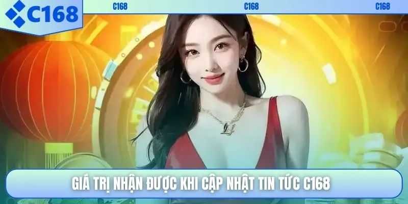 Giá trị nhận được khi cập nhật tin tức C168