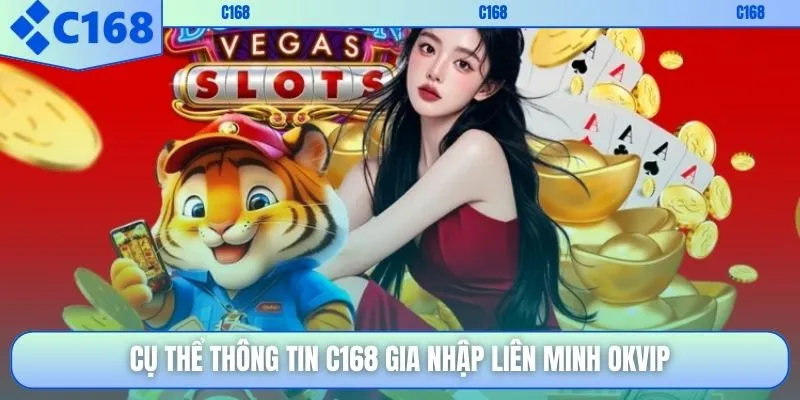 Cụ thể thông tin C168 gia nhập liên minh OKVIP