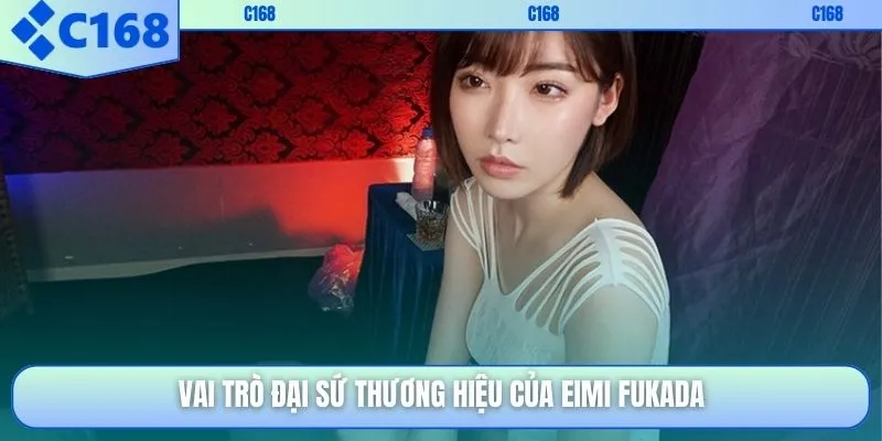 Vai trò đại sứ thương hiệu của Eimi Fukada